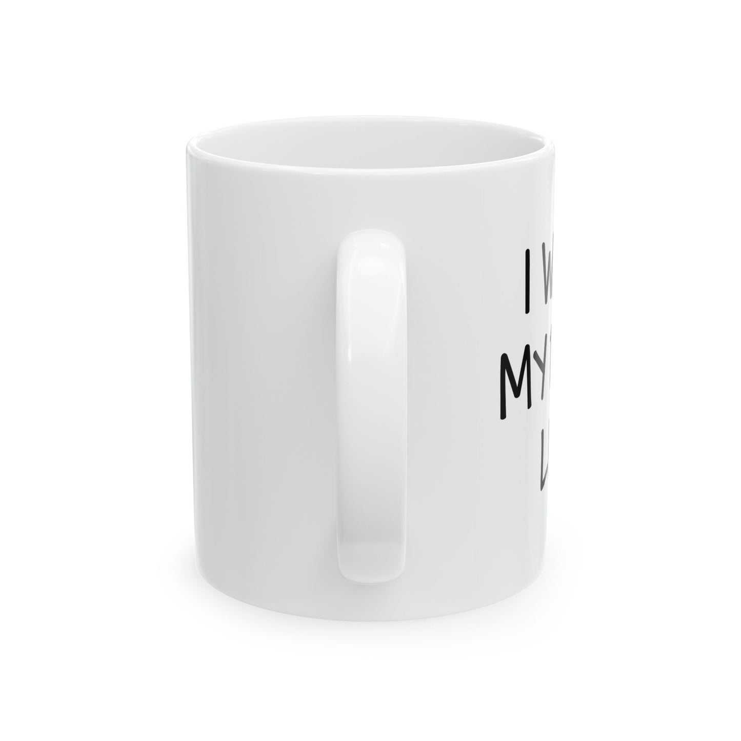 I WANT MY DOGS LIFE FUNNY SARCASTIC WHITE MUG