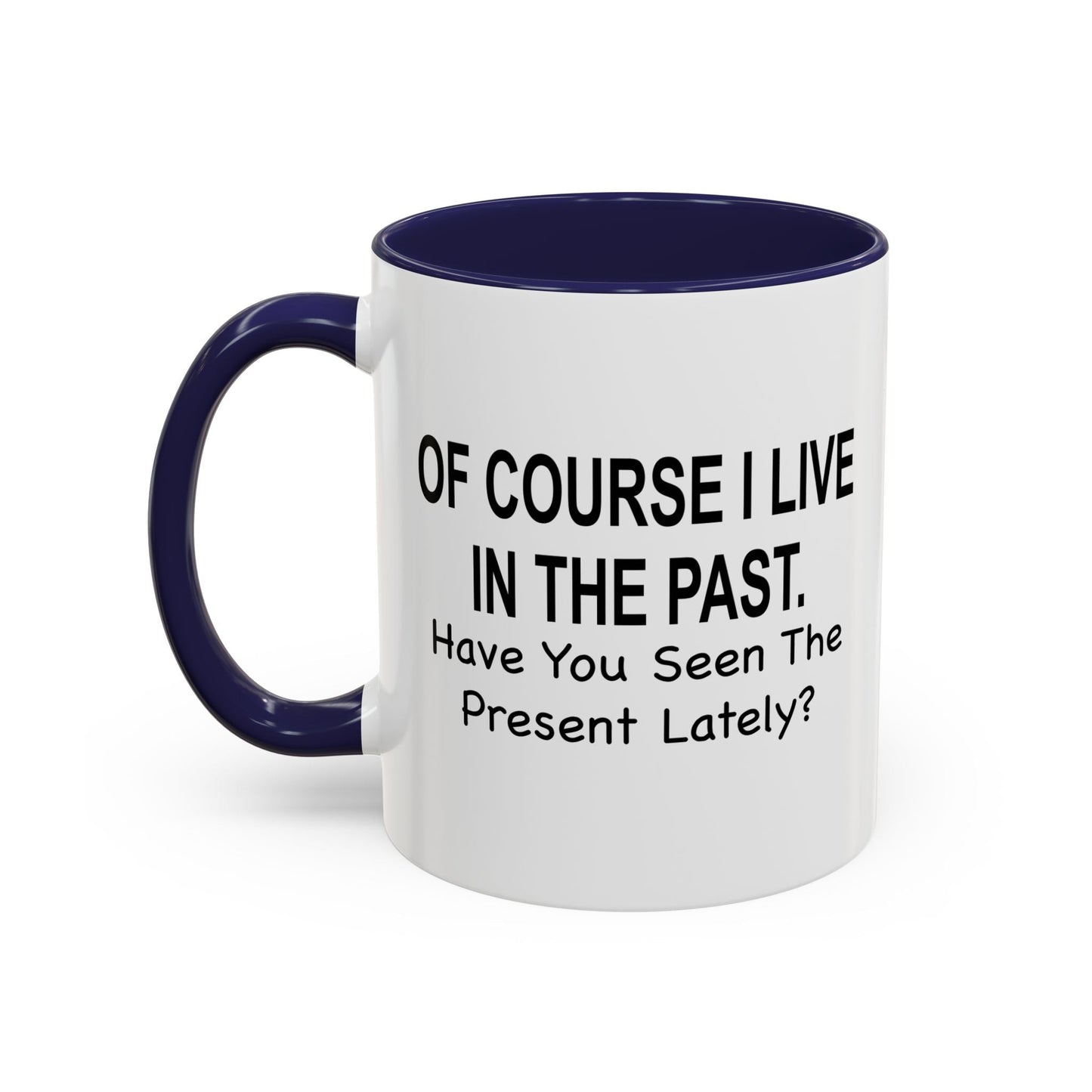 Of Course I Live In The Past Have You Seen The Present Lately Accent BiColor Funny Sarcastic Mug