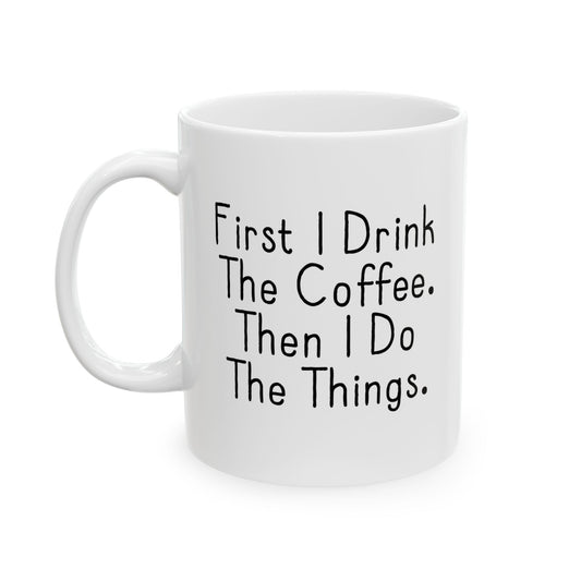 FIRST I DRINK THE COFFEE. FUNNY SARCASTIC WHITE MUG