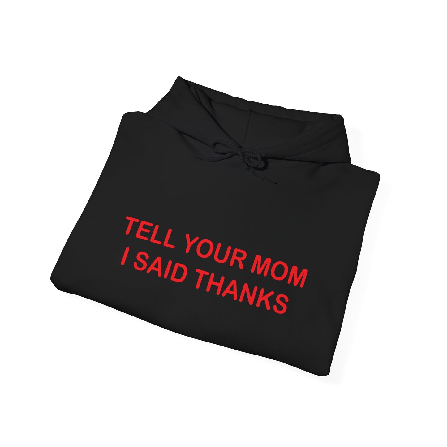 TELL YOUR MOM I SAID THANKS - Premium Unisex Funny Sarcastic Black Hoodie Sweatshirt