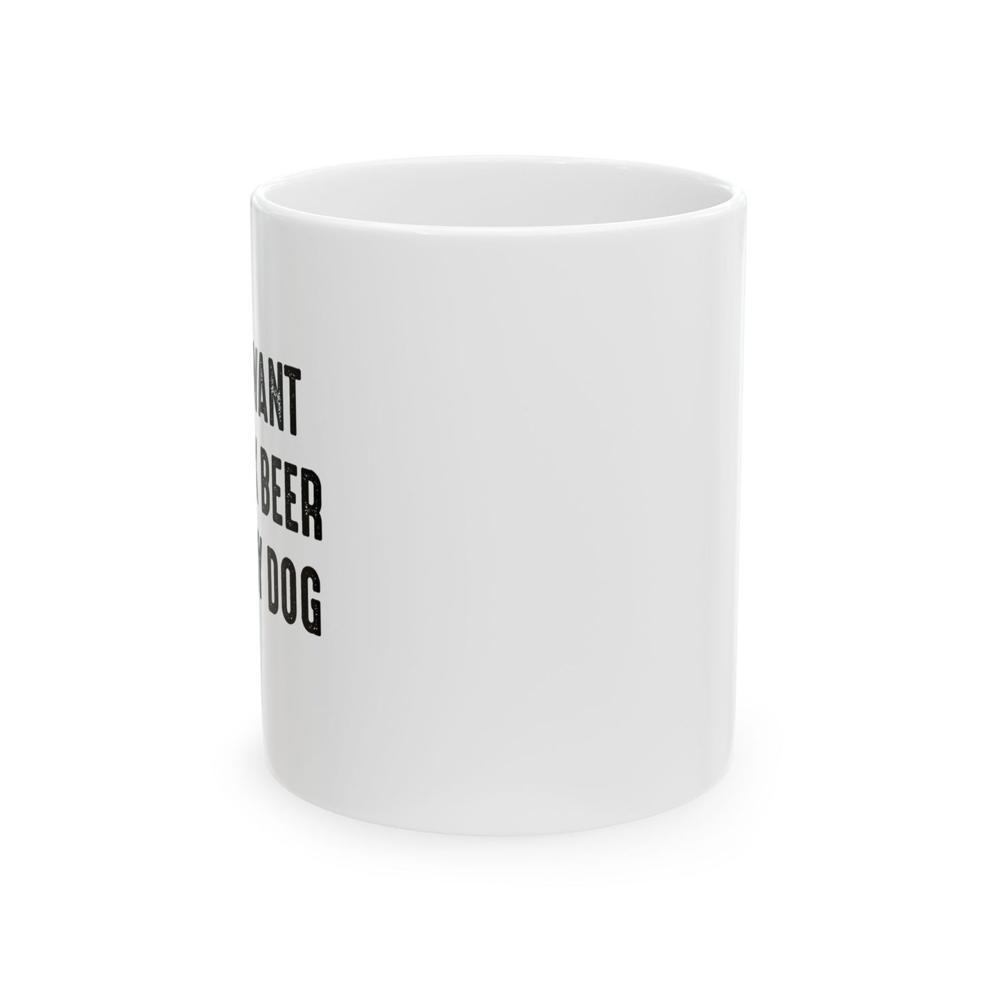 I JUST WANT TO DRINK BEER & PET MY DOG FUNNY SARCASTIC WHITE MUG