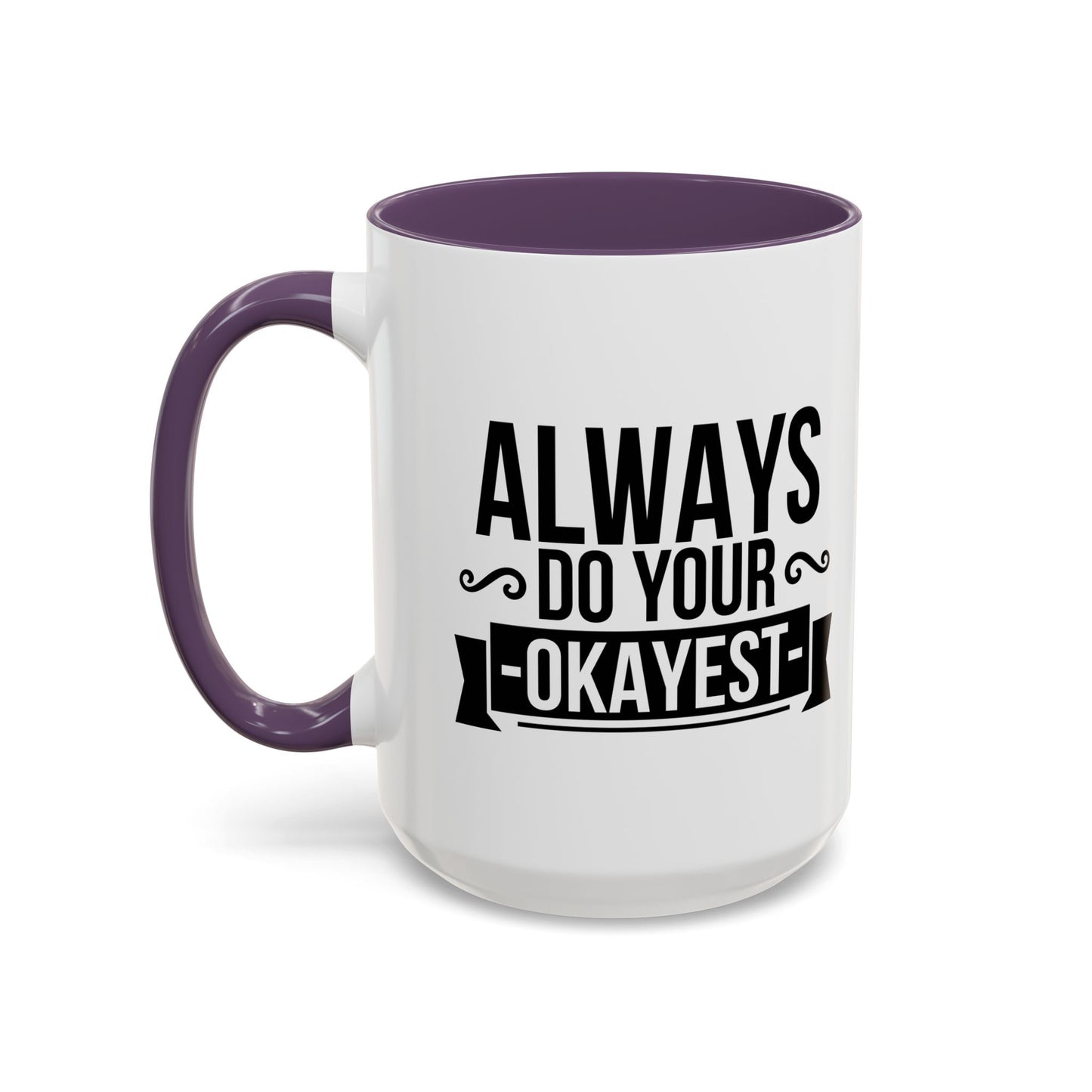 ALWAYS DO YOUR OKAYEST Accent BiColor Funny Sarcastic Mug