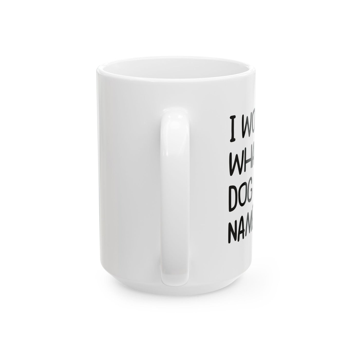 I WONDER WHAT MY DOG NAMED ME FUNNY SARCASTIC WHITE MUG