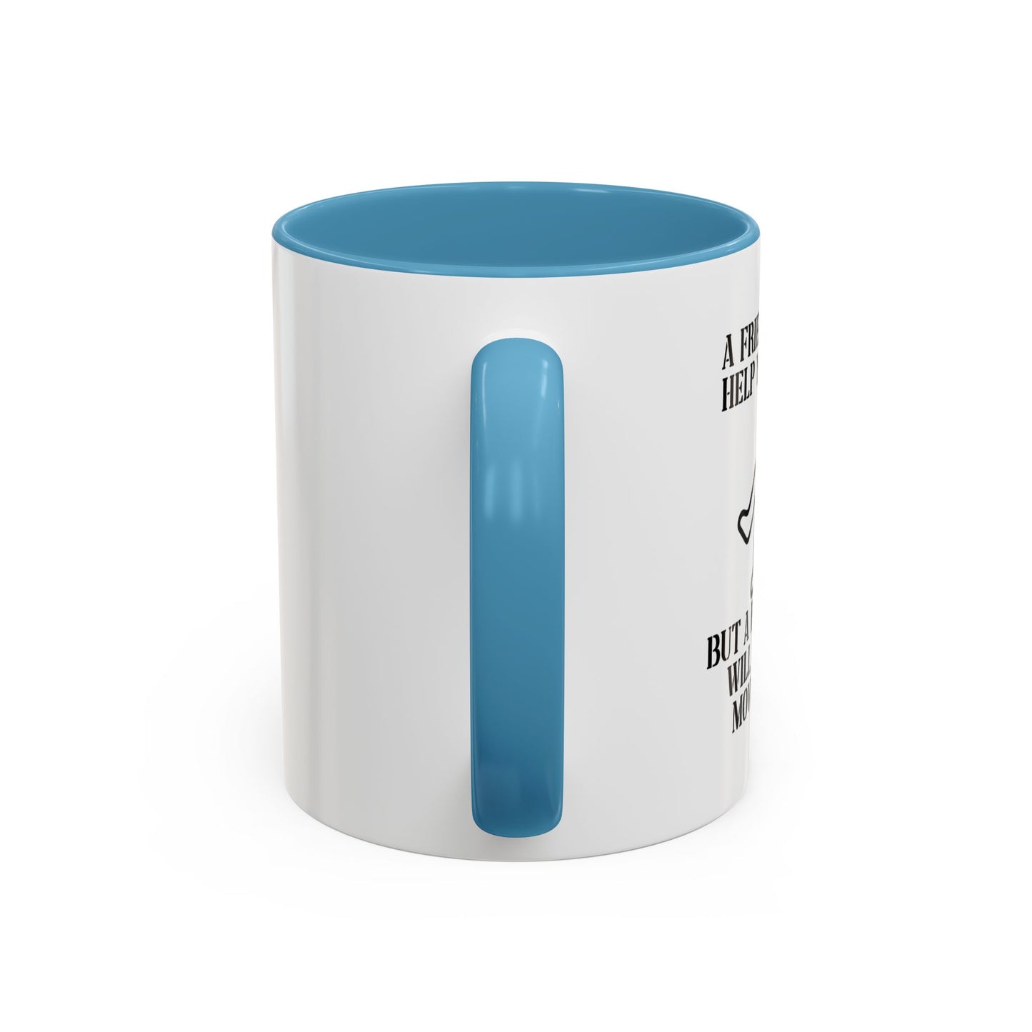 A FRIEND WILL HELP YOU MOVE Accent BiColor Funny Sarcastic Mug