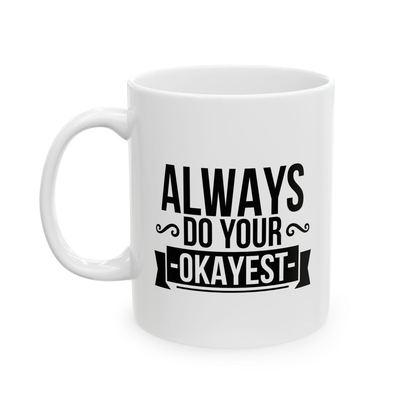 ALWAYS DO YOUR OKAYEST FUNNY SARCASTIC WHITE MUG