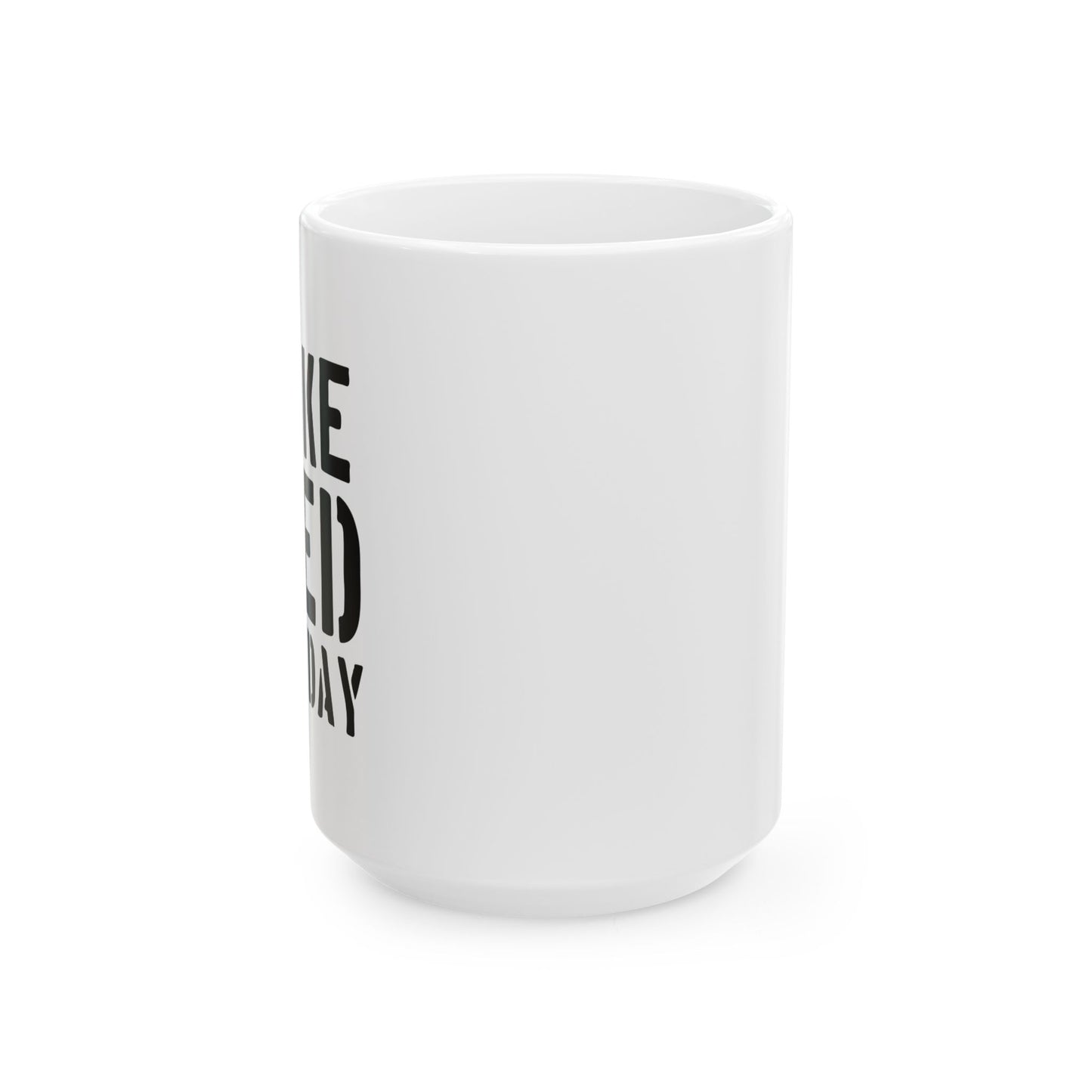 SMOKE WEED EVERYDAY FUNNY SARCASTIC WHITE MUG