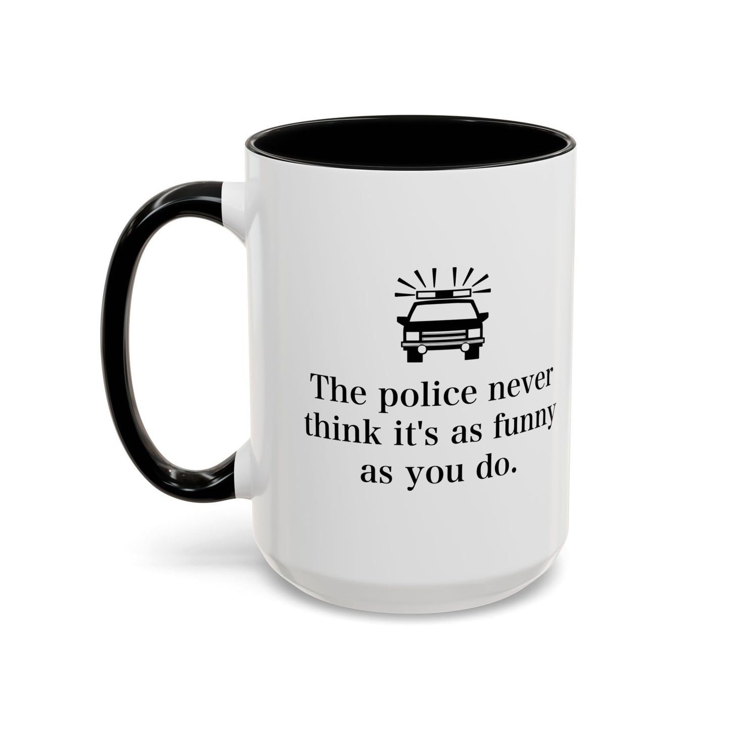 The Police Never This It's As Funny As You Do Accent BiColor Funny Sarcastic Mug