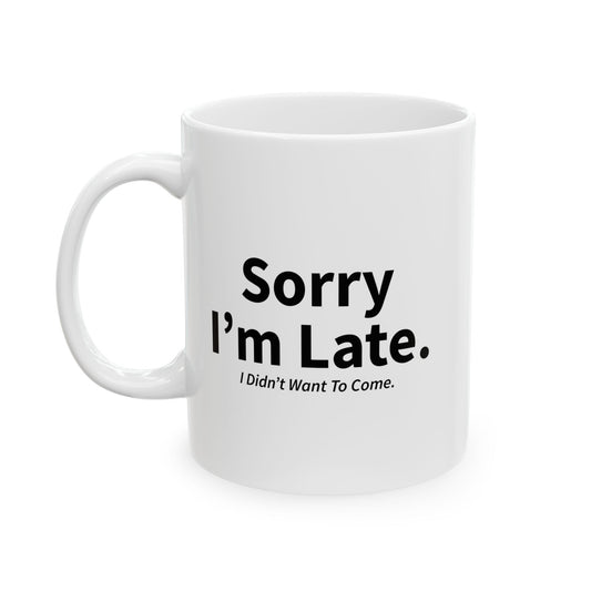 SORRY I'M LATE FUNNY SARCASTIC WHITE MUG