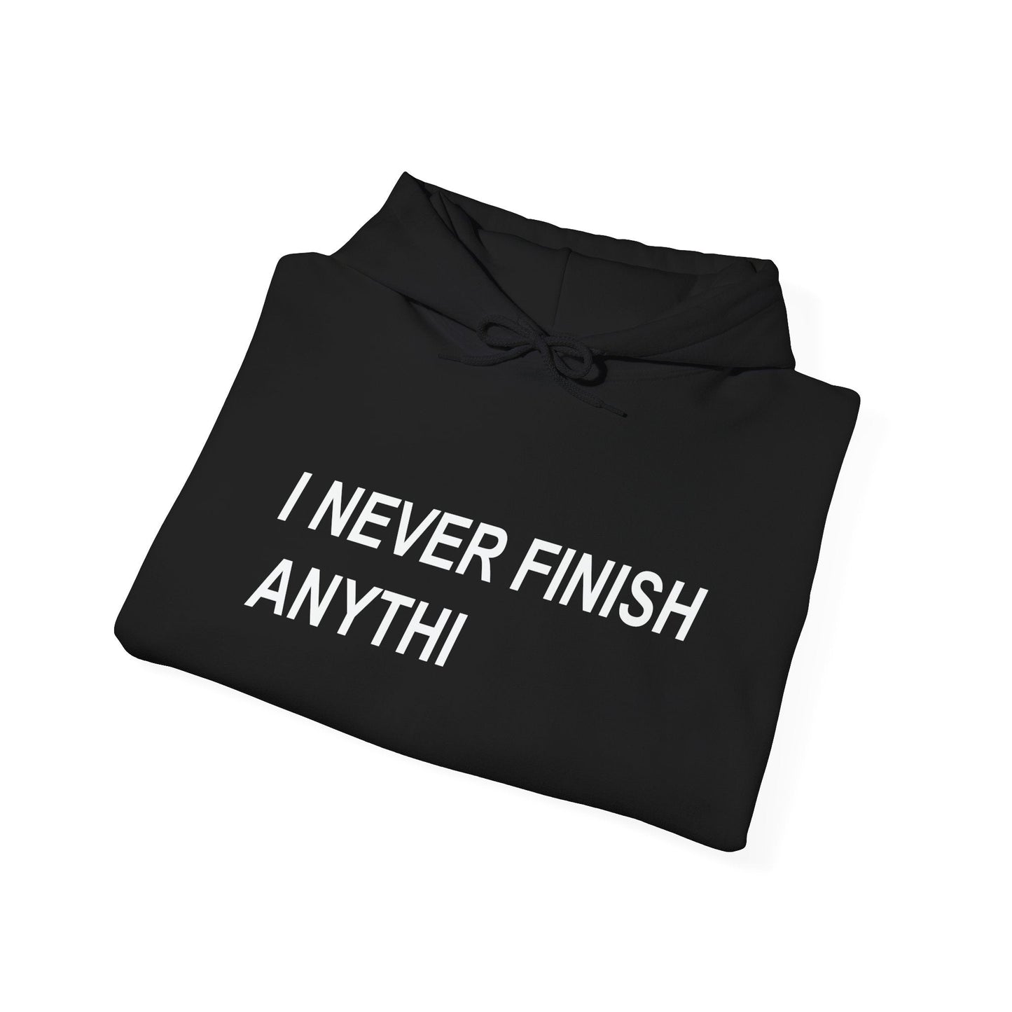 I NEVER FINISH ANYTHI - Premium Unisex Funny Sarcastic Black Hoodie Sweatshirt