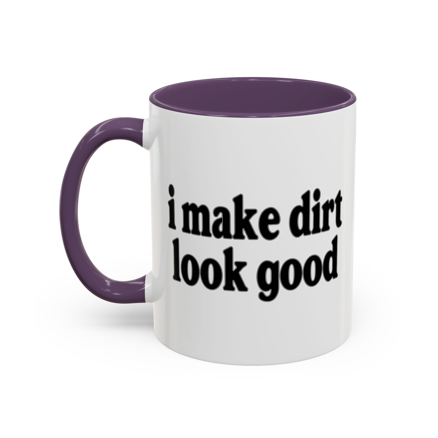 I MAKE DIRT LOOK GOOD Accent BiColor Funny Sarcastic Mug