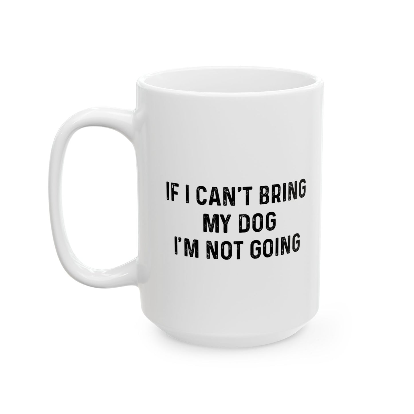 IF I CAN'T BRING MY DOG FUNNY SARCASTIC WHITE MUG