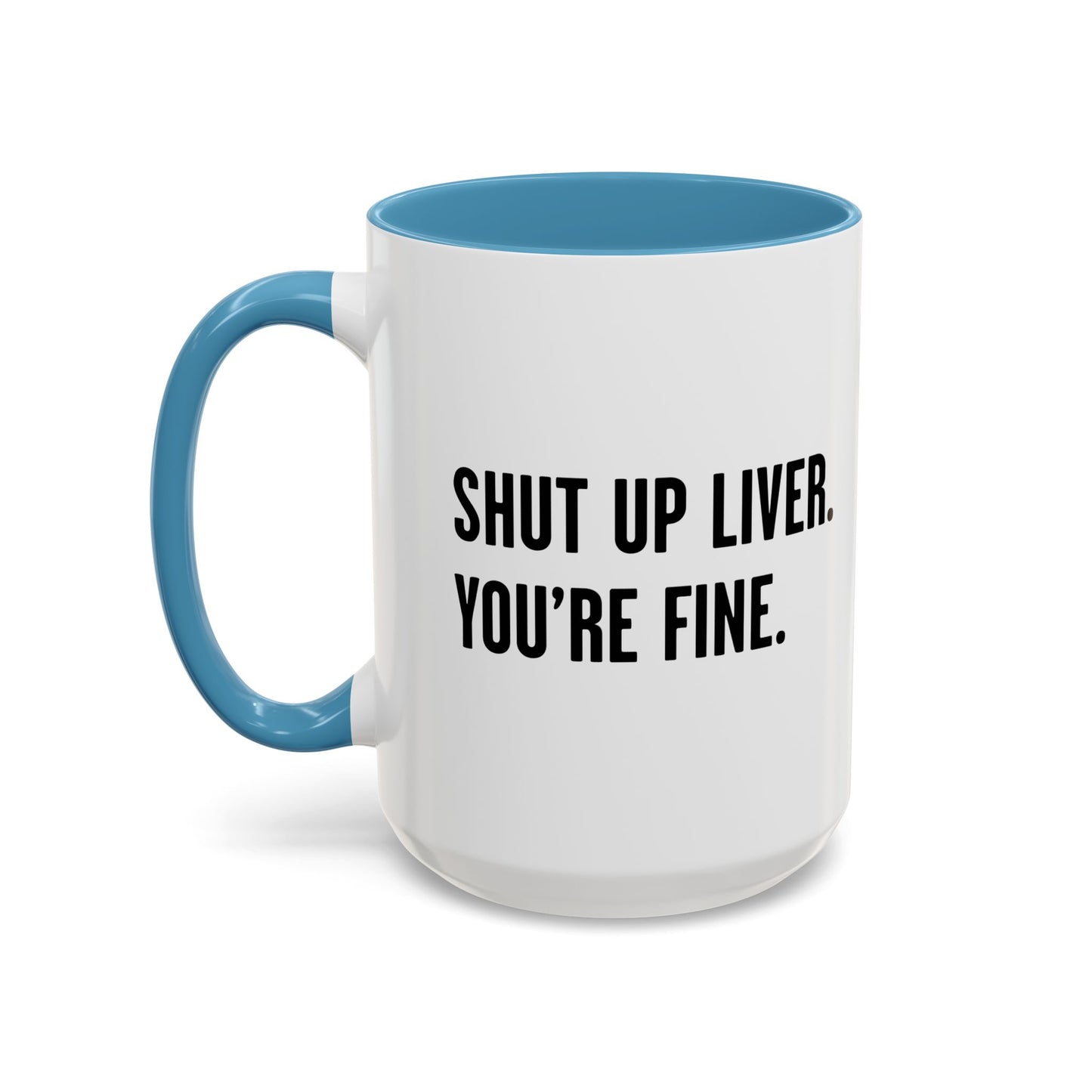 SHUT UP LIVER. YOU'RE FINE Accent BiColor Funny Sarcastic Mug