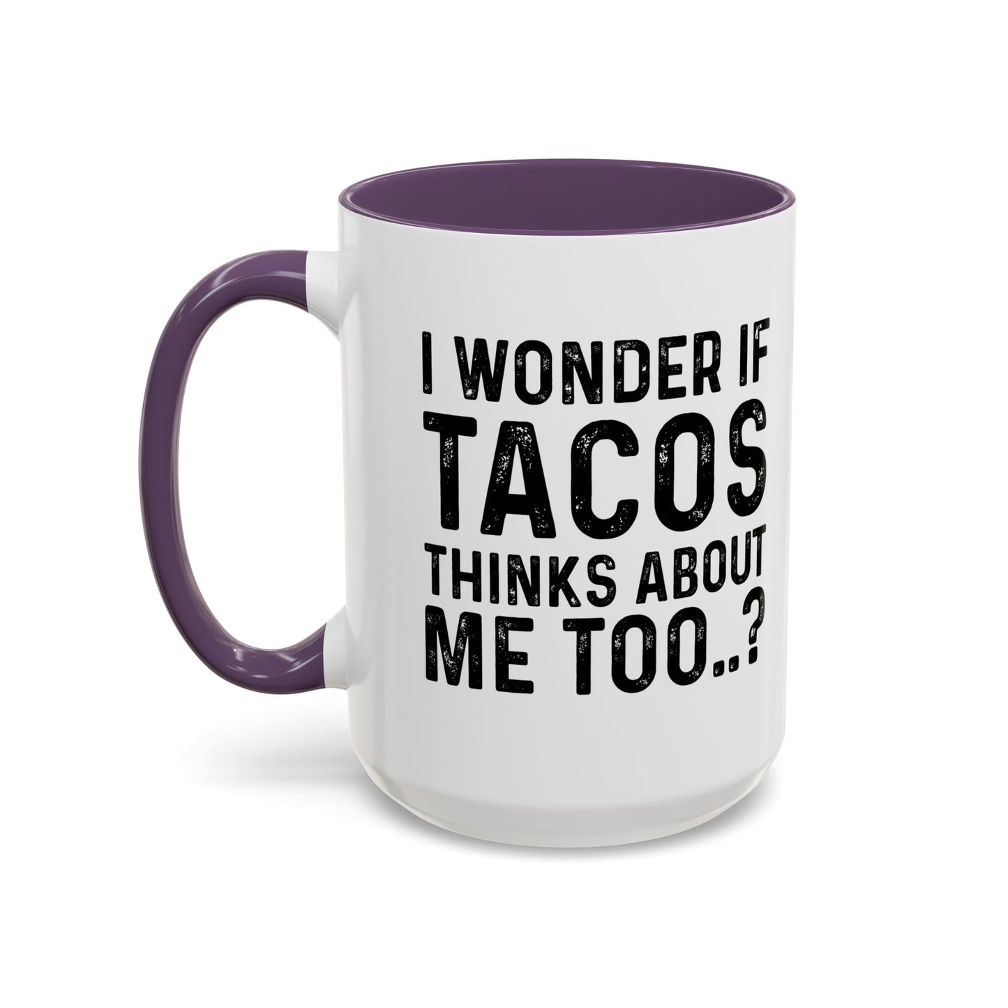 I WONDER IF TACOS THINKS ABOUT ME TOO Accent BiColor Funny Sarcastic Mug