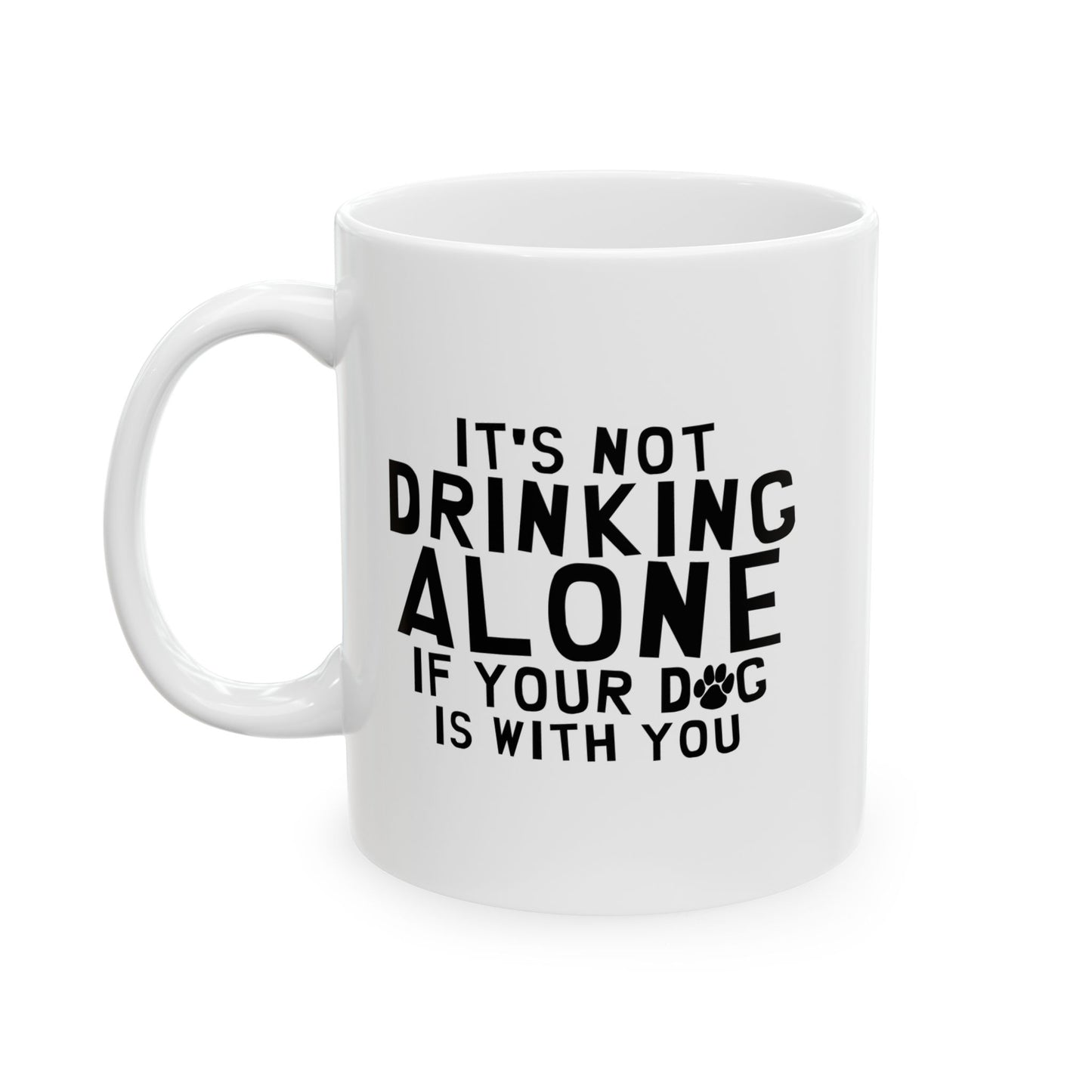 IT'S NOT DRINKING ALONE FUNNY SARCASTIC WHITE MUG