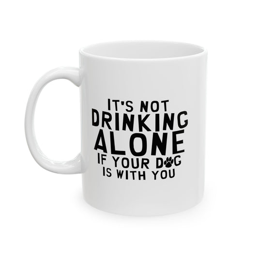 IT'S NOT DRINKING ALONE FUNNY SARCASTIC MUGS