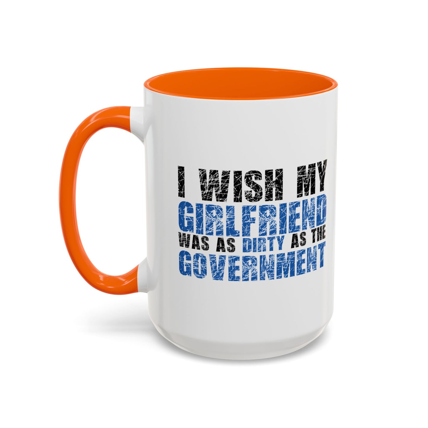 I WISH MY GIRLFRIEND WAS AS DIRTY AS THE GOVERNMENT Accent BiColor Funny Sarcastic Mug