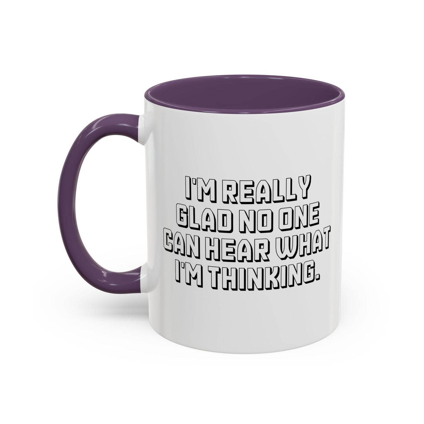 I'M REALLY GLAD NO ONE CAN HEAR WHAT I'M THINKING. Accent BiColor Funny Sarcastic Mug