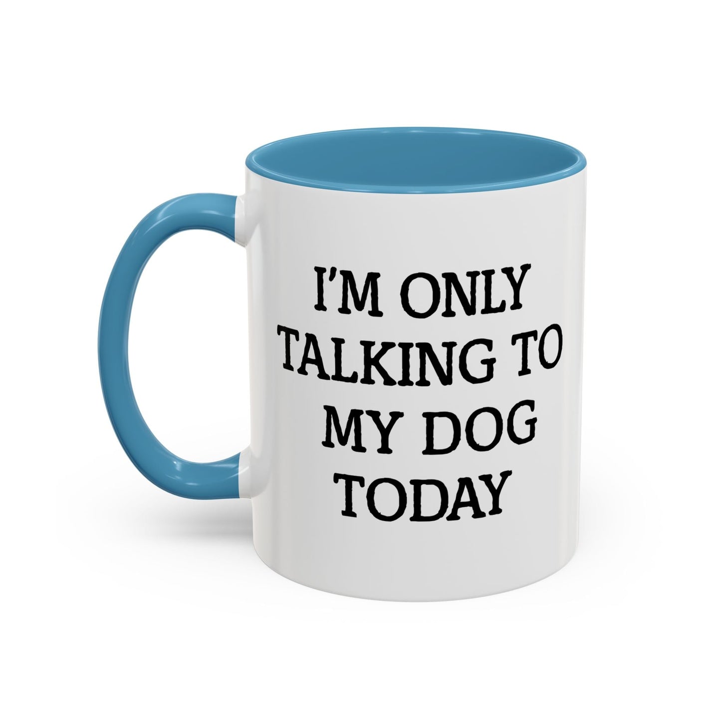 I'M ONLY TALKING TO MY DOG TODAY. Accent BiColor Funny Sarcastic Mug