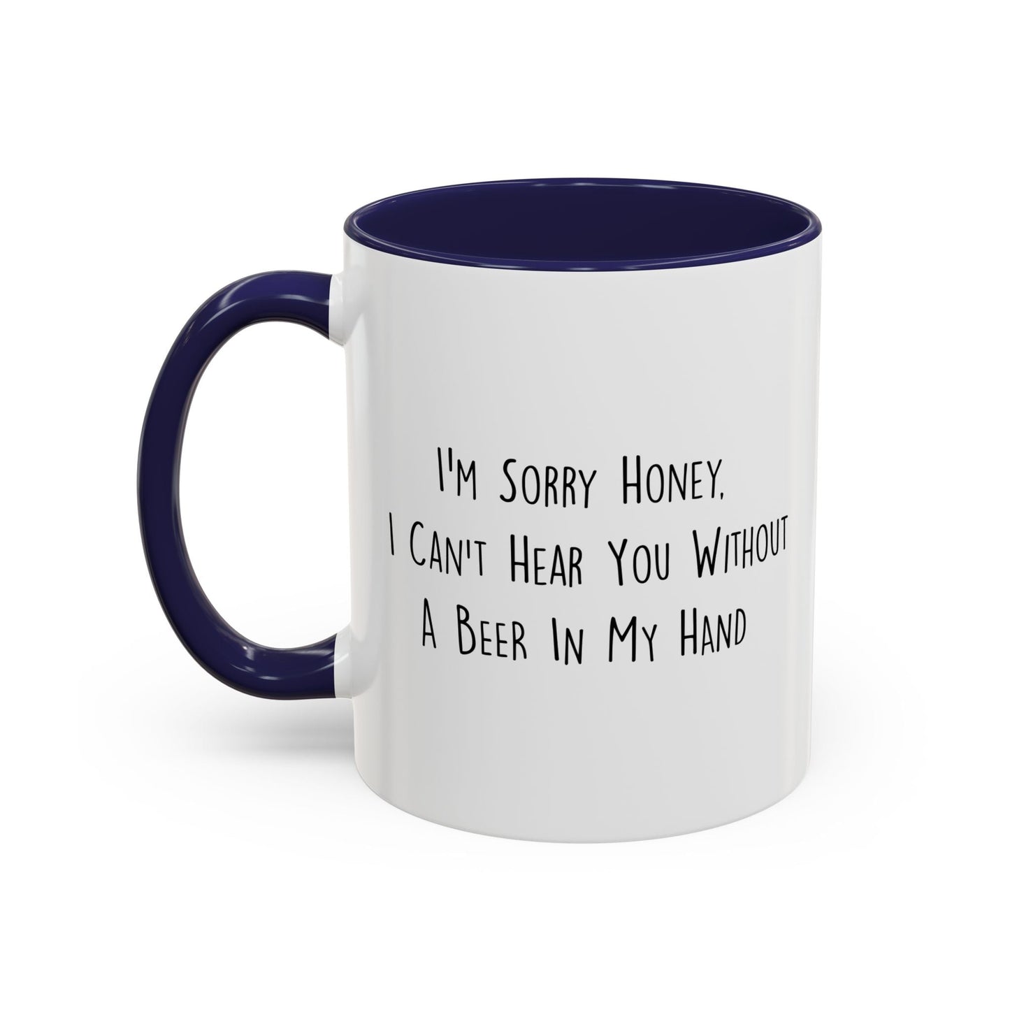 I CAN'T HEAR YOU WITH A BEER IN HAND Accent BiColor Funny Sarcastic Mug