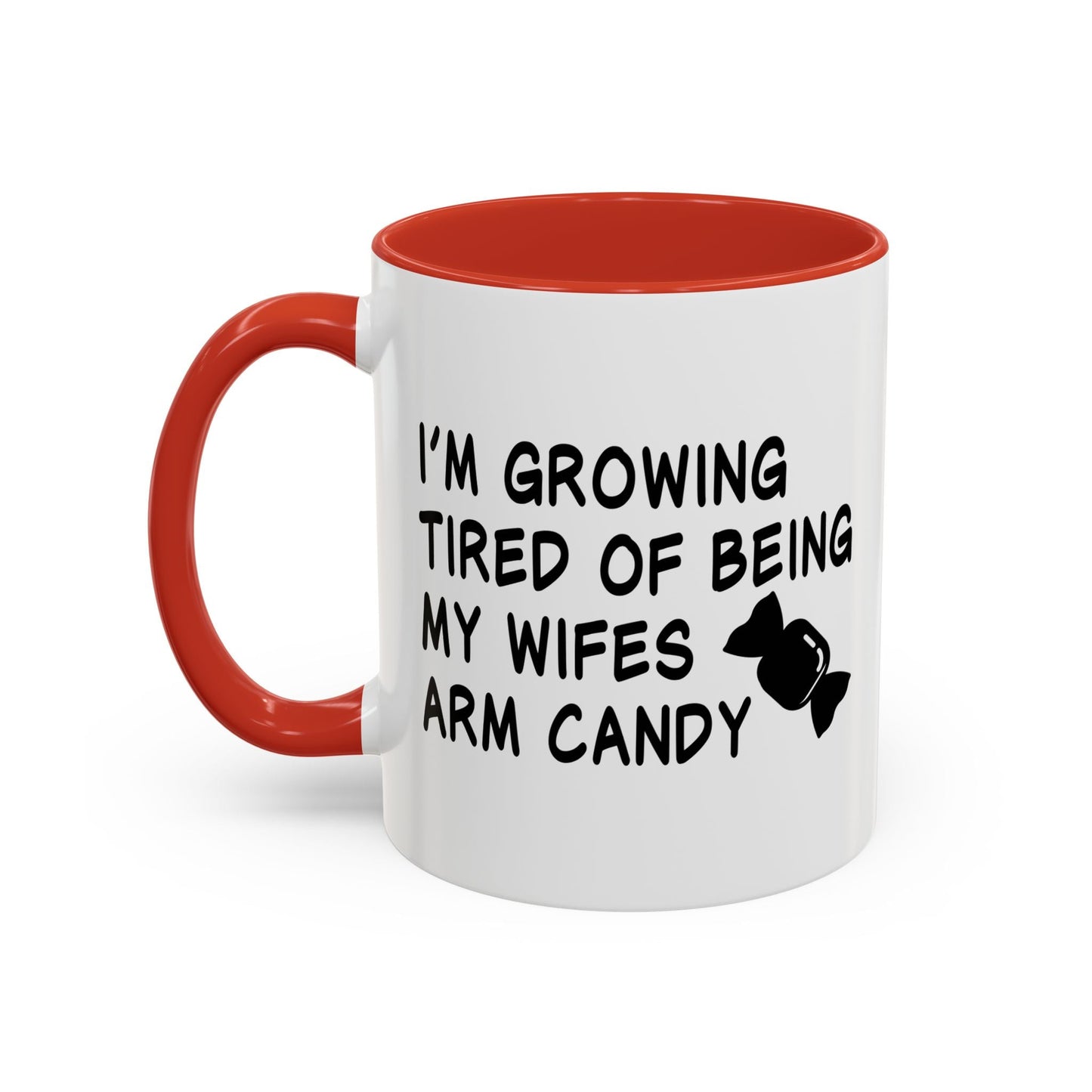 I'M GROWING TIRED OF BEING MY WIFES ARM CANDY Accent BiColor Funny Sarcastic Mug