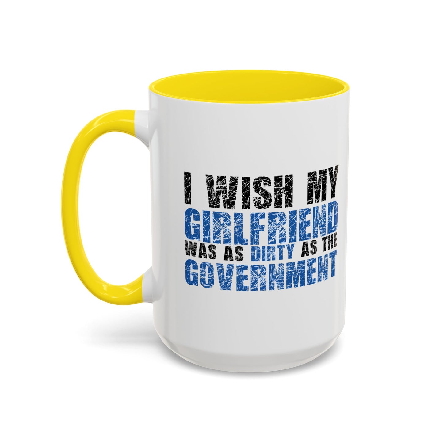 I WISH MY GIRLFRIEND WAS AS DIRTY AS THE GOVERNMENT Accent BiColor Funny Sarcastic Mug