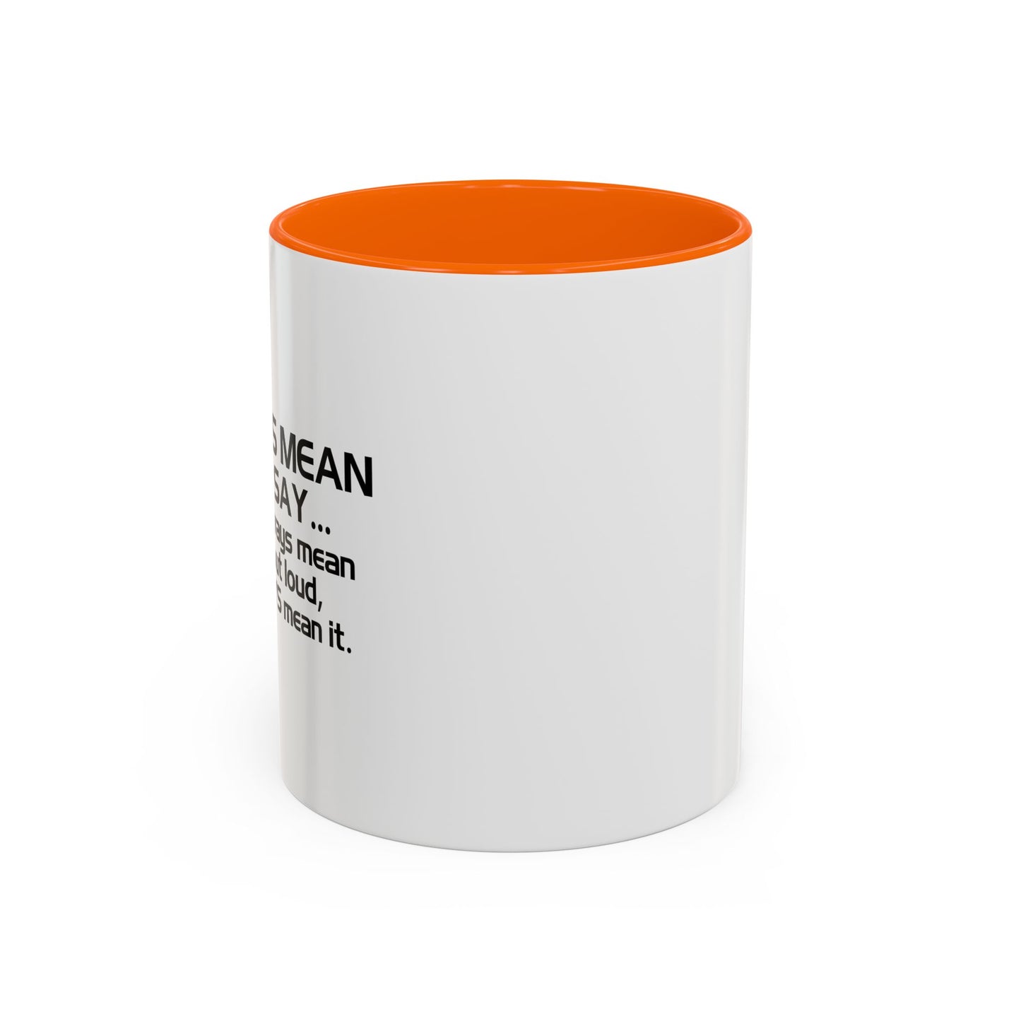 I ALWAYS MEAN WHAT I SAY Accent BiColor Funny Sarcastic Mug