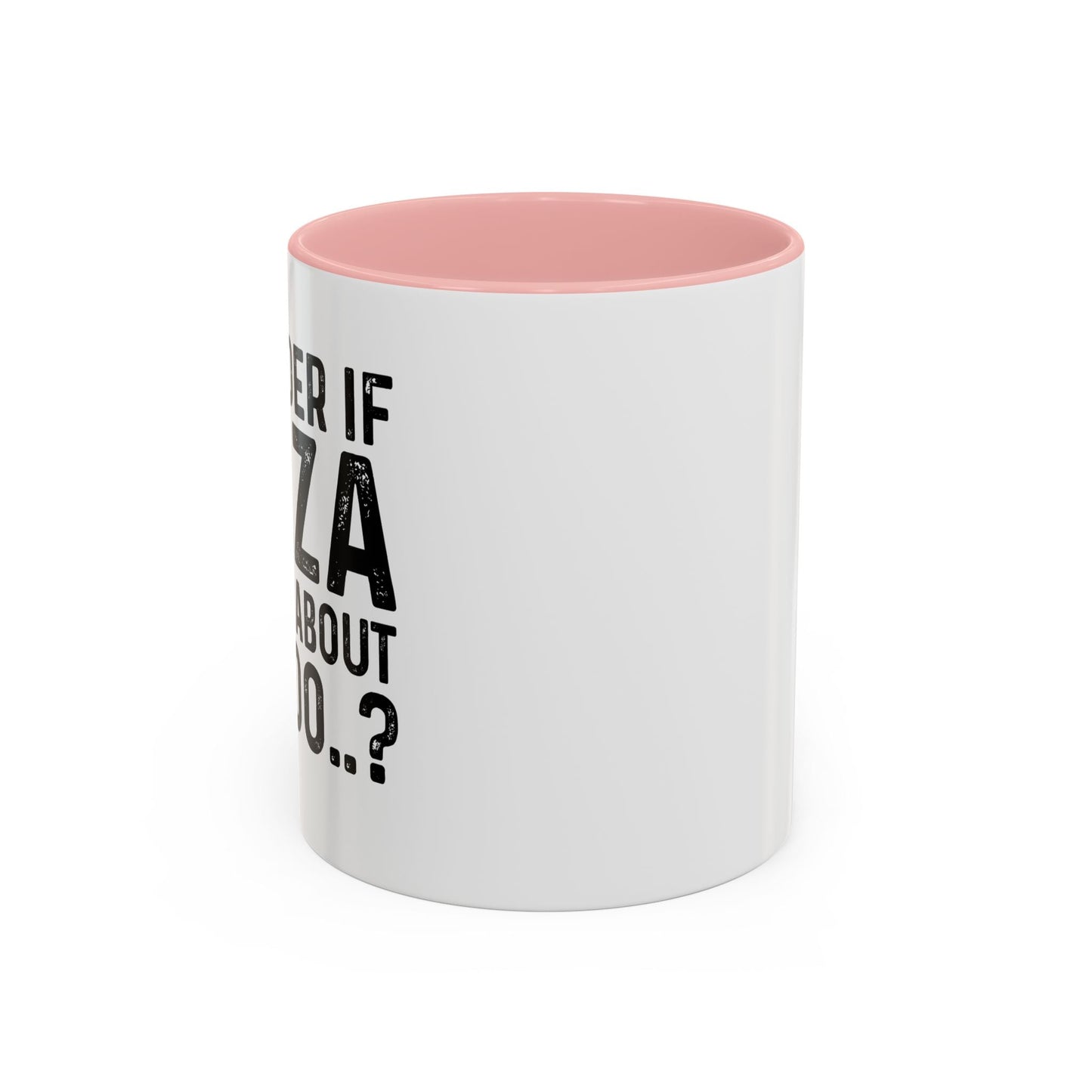 I WONDER IF PIZZA THINKS ABOUT ME TOO Accent BiColor Funny Sarcastic Mug