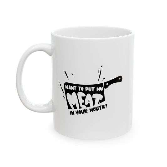 PUT MY MEAT IN YOUR MOUTH FUNNY SARCASTIC MUG