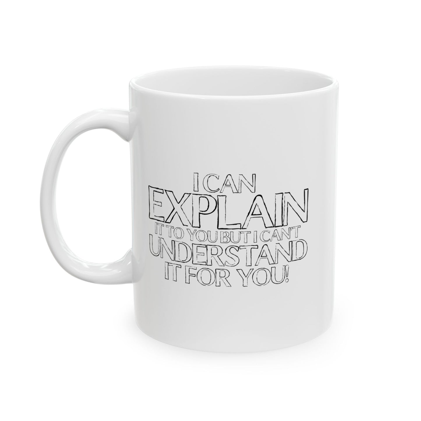 I CAN EXPLAIN IT TO YOU BUT I CAN'T UNDERSTAND IT FOR YOU FUNNY SARCASTIC WHITE MUG