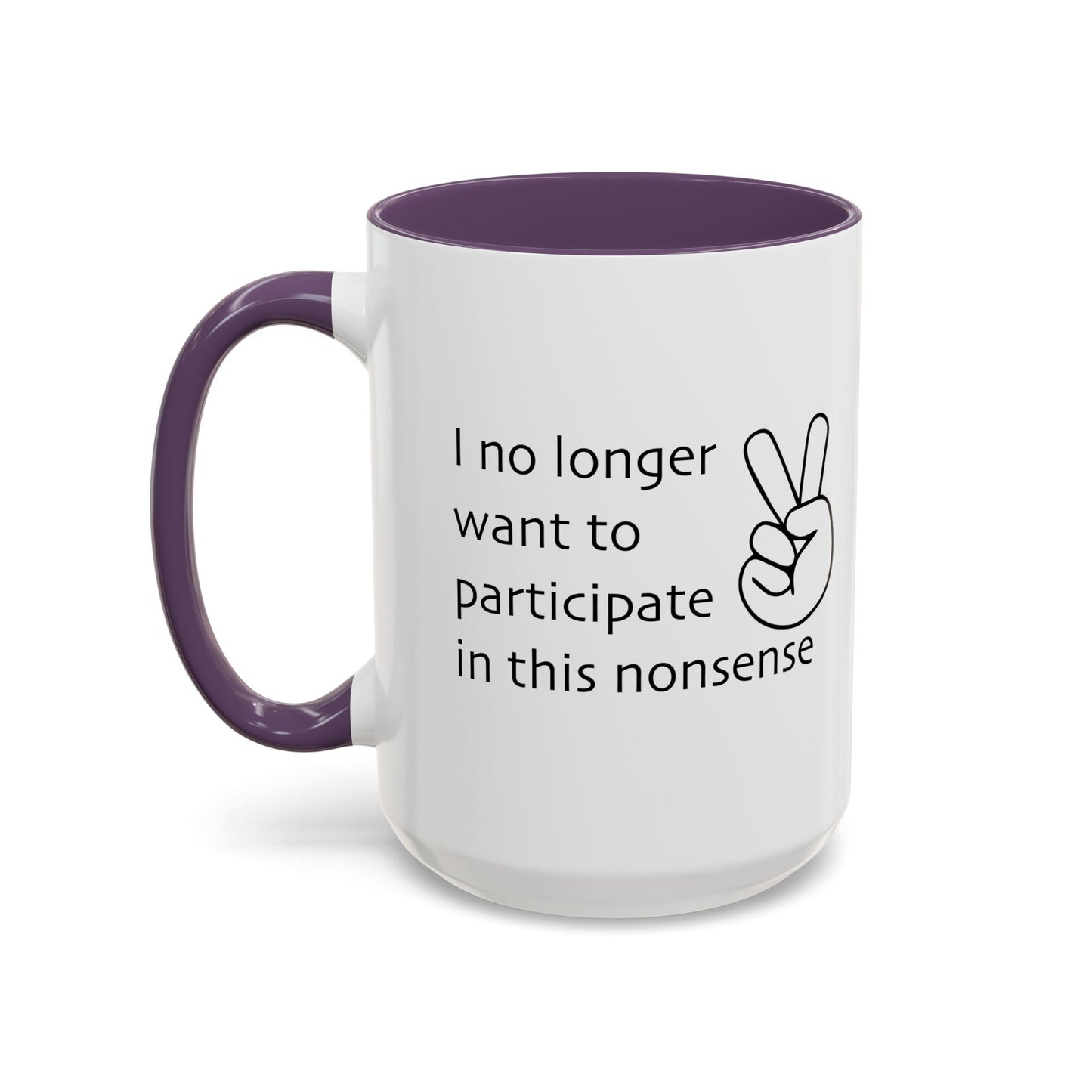 I NO LONGER WANT TO PARTICIPATE I THIS NONSENSE Accent BiColor Funny Sarcastic Mug