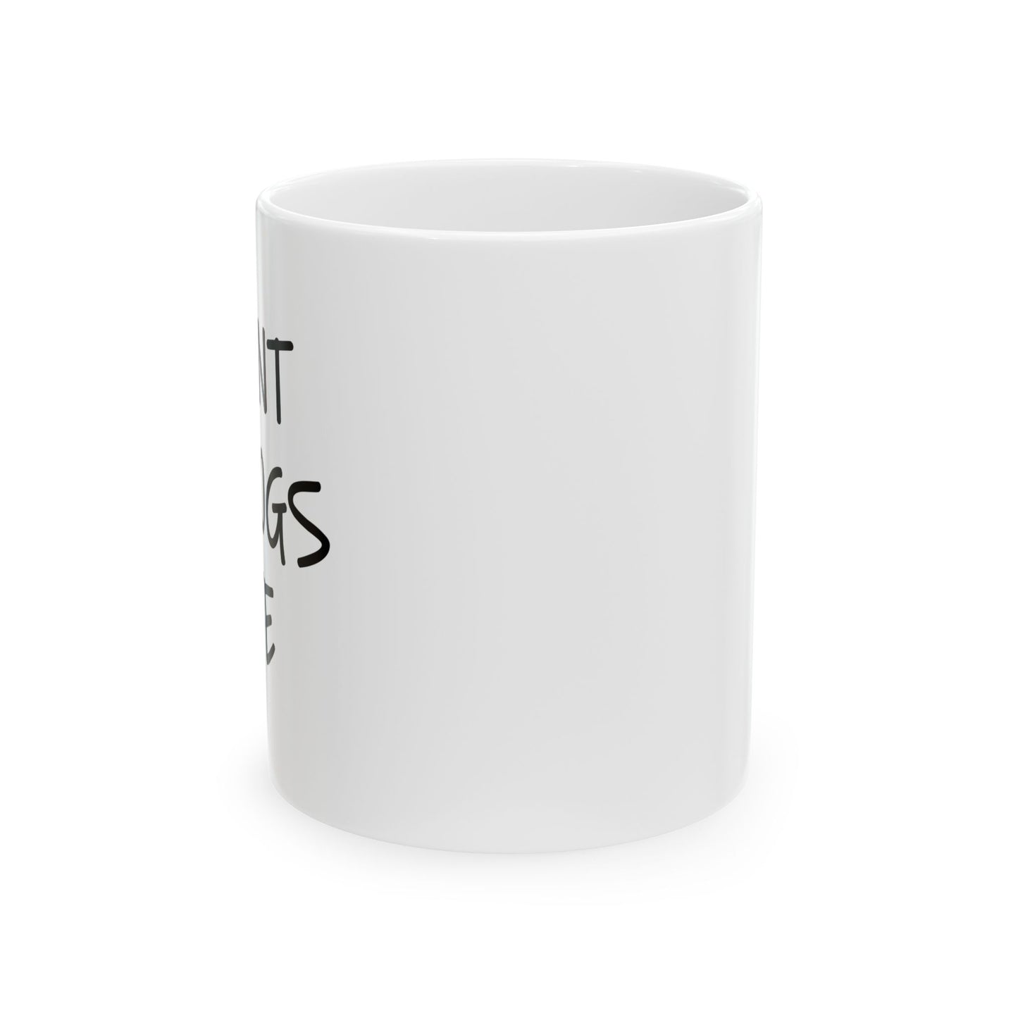 I WANT MY DOGS LIFE FUNNY SARCASTIC WHITE MUG