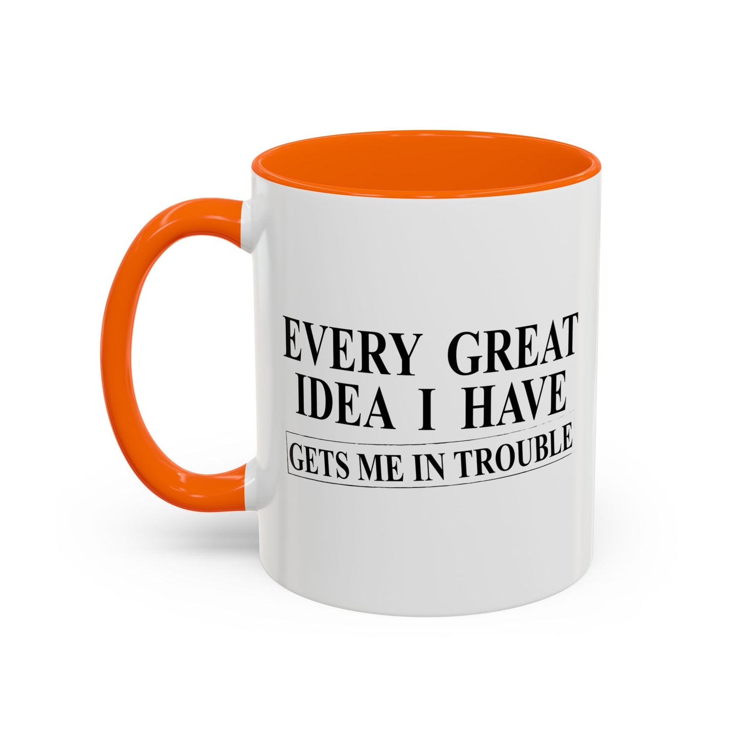 EVERY GREAT IDEA I HAVE GETS ME IN TROUBLE Accent BiColor Funny Sarcastic Mug