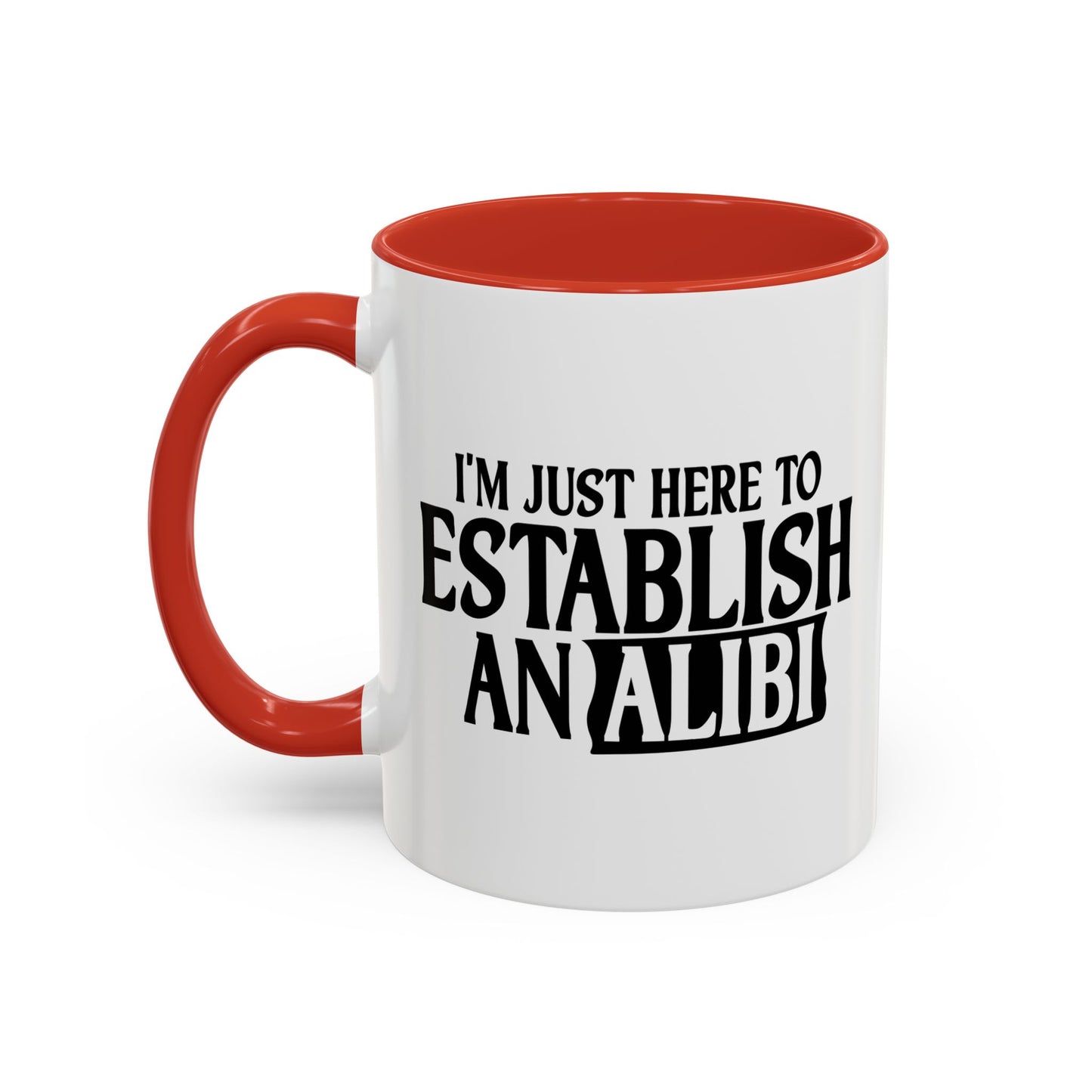 I'M JUST HERE TO ESTABLISH AN ALIBI Accent BiColor Funny Sarcastic Mug