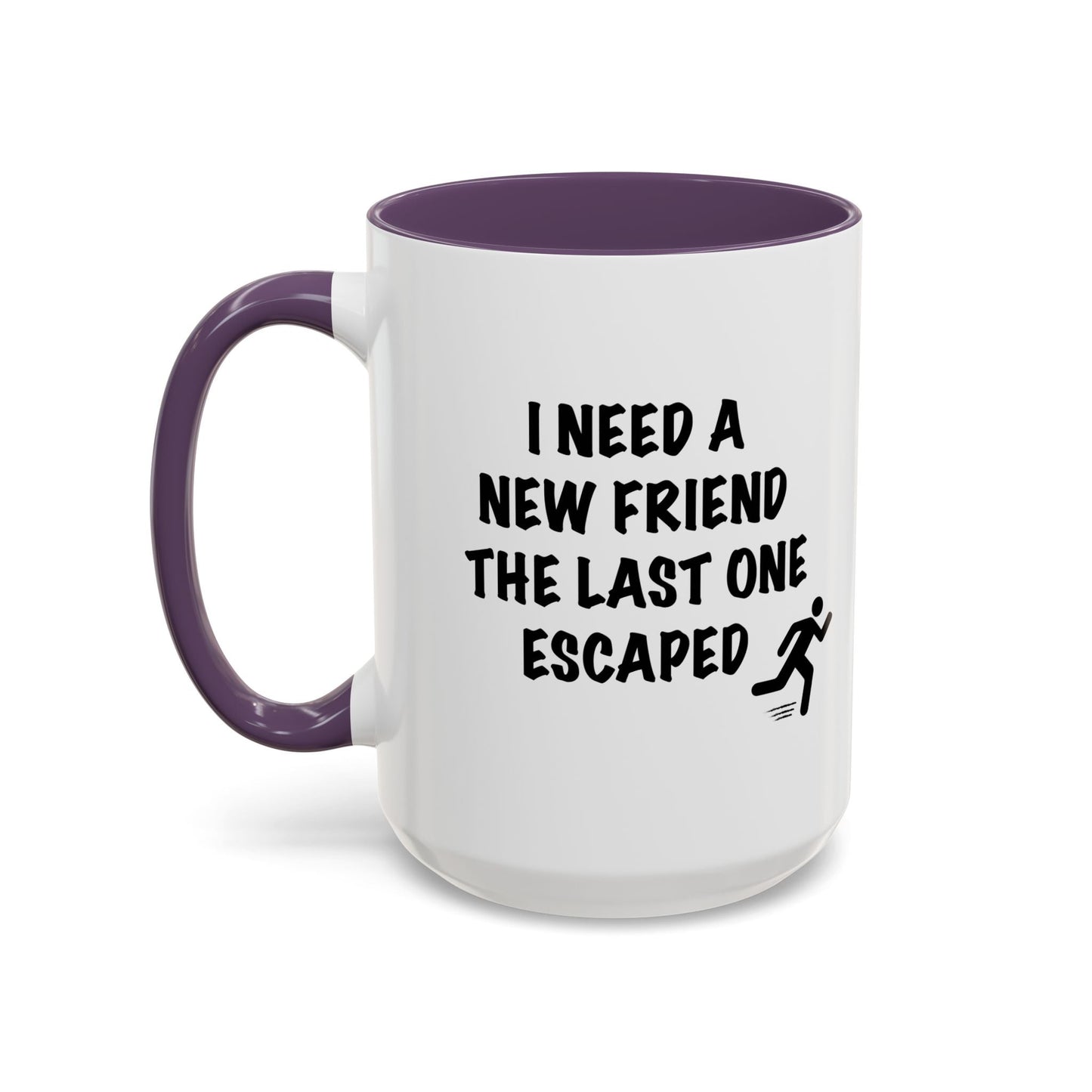 I NEED A NEW FRIEND THE LAST ONE ESCAPED Accent BiColor Funny Sarcastic Mug