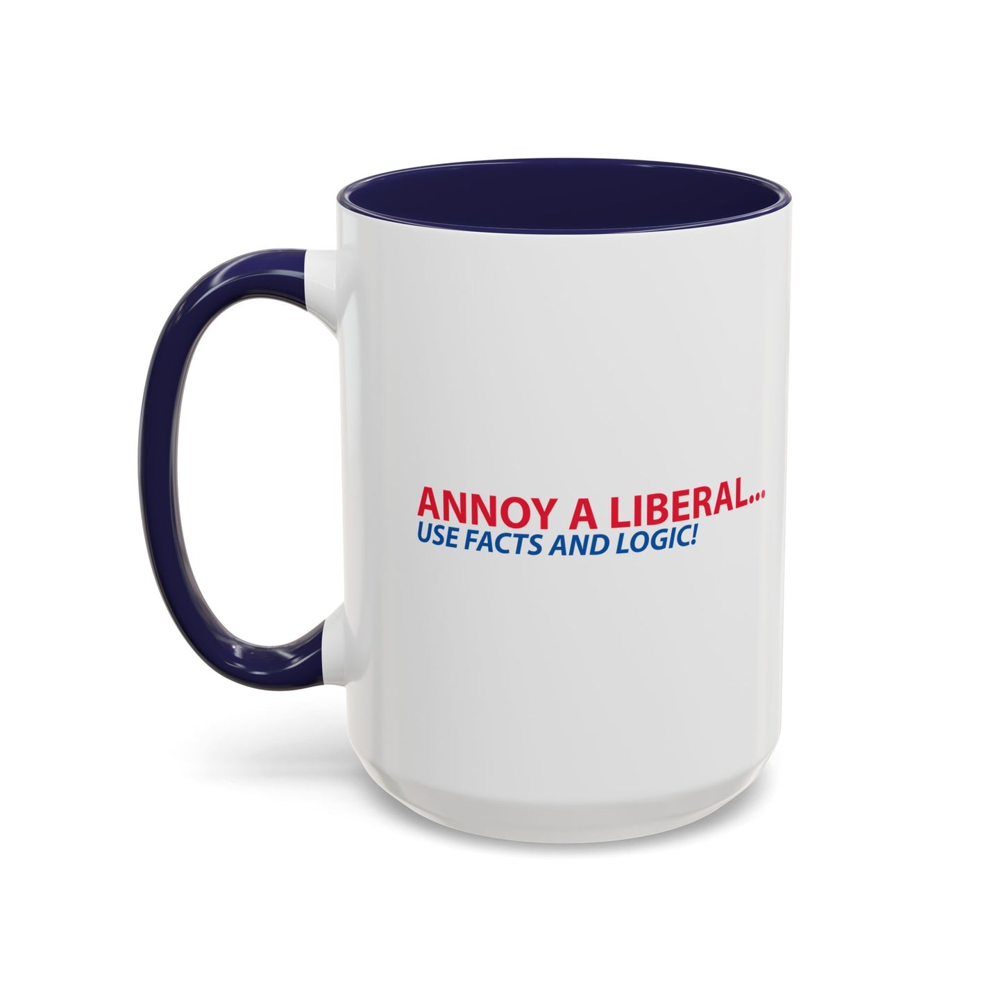 ANNOY A LIBERAL... USE FACTS AND LOGIC Accent BiColor Funny Sarcastic Mug