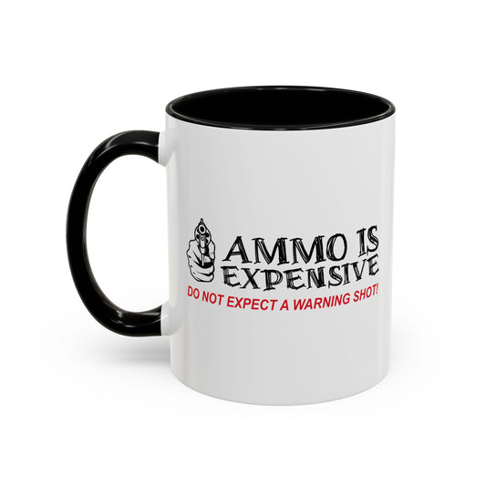 AMMO IS EXPENSIVE DON'T EXPECT A WARNING SHOT Accent BiColor Funny Sarcastic Mug