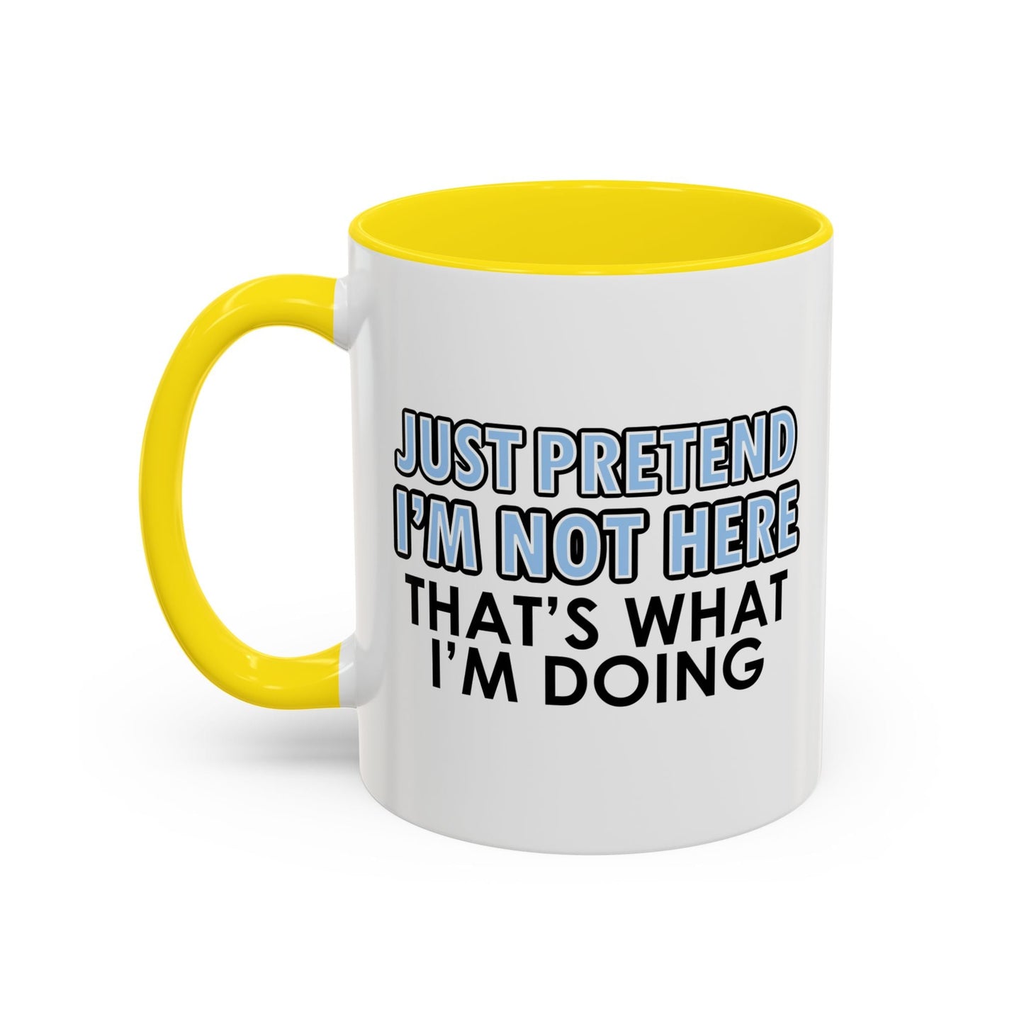 JUST PRETEND I'M NOT HERE Accent BiColor Funny Sarcastic Mug