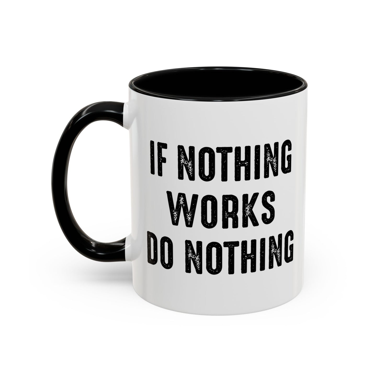 IF NOTHING WORKS DO NOTHING Accent BiColor Funny Sarcastic Mug