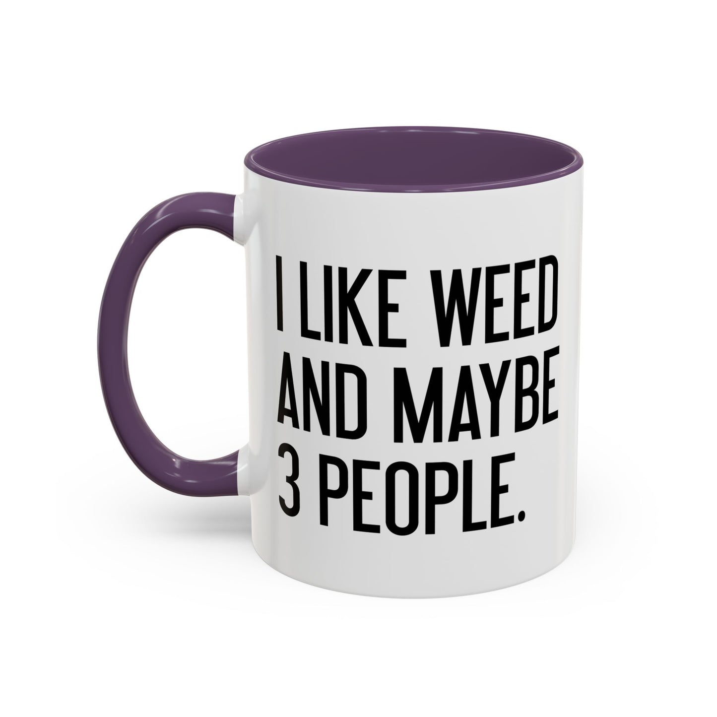 I LIKE WEED AND MAYBE 3 PEOPLE Accent BiColor Funny Sarcastic Mug