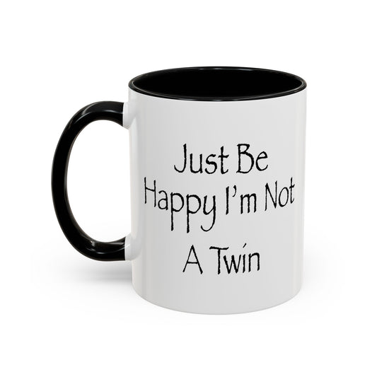 Just Be Happy I'm Not A Twin Accent BiColor Funny Sarcastic Mug