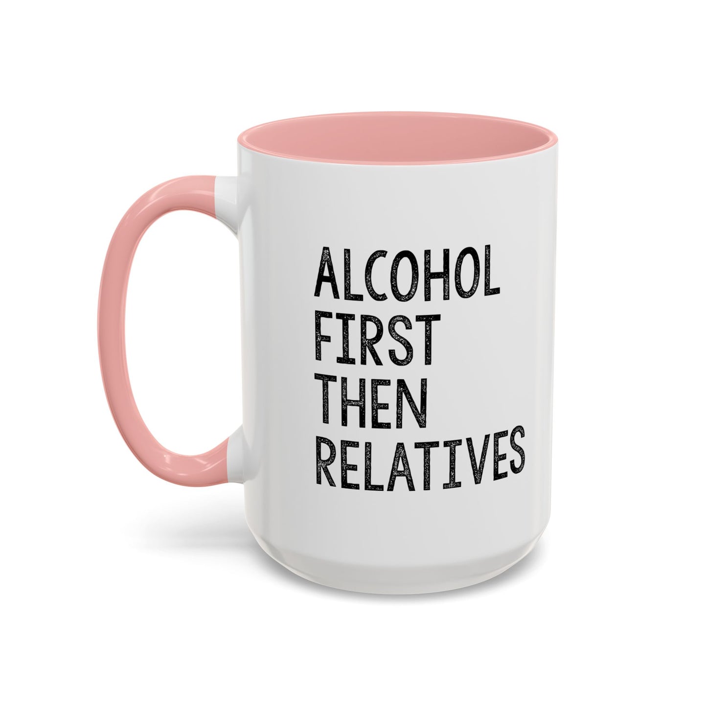 ALCOHOL FIRST THEN RELATIVES Accent BiColor Funny Sarcastic Mug