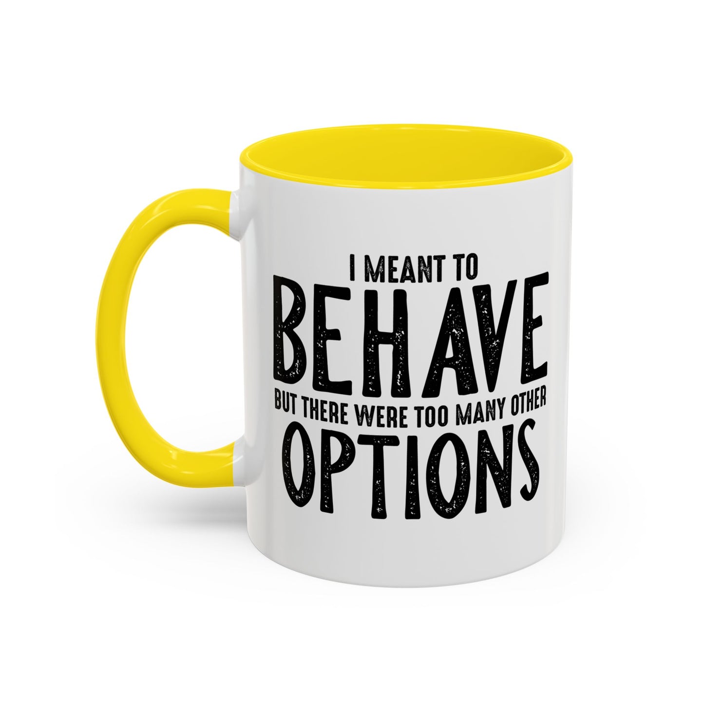 I MEANT TO BEHAVE Accent BiColor Funny Sarcastic Mug