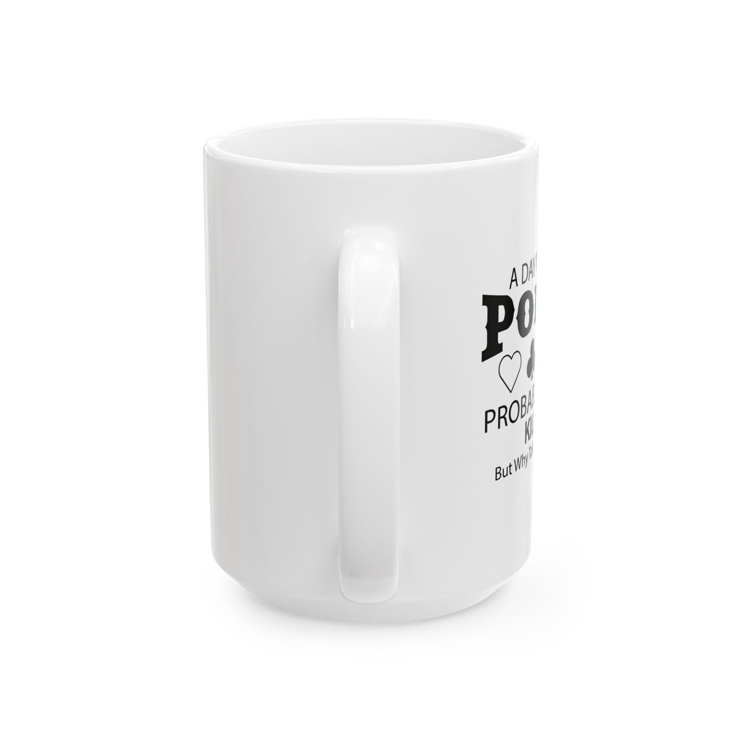 A DAY WITHOUT POKER FUNNY SARCASTIC MUGS