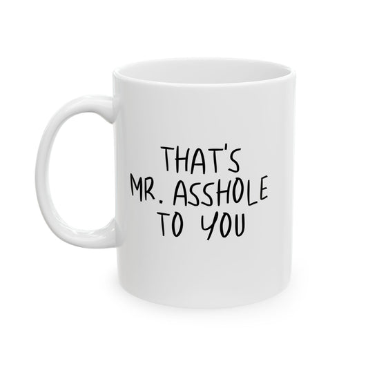 THAT'S MR. ASSHOLE TO YOU FUNNY SARCASTIC WHITE MUG