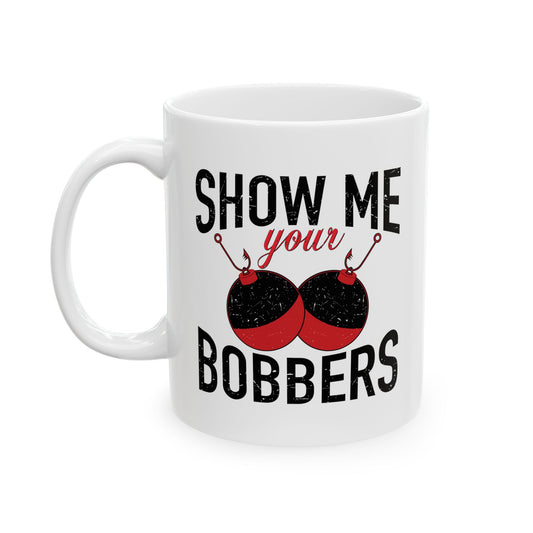 SHOW ME BOBBERS FUNNY SARCASTIC WHITE MUG