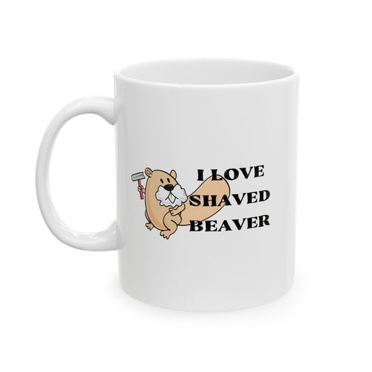 I LOVE SHAVED BEAVER Funny Sarcastic White Mug