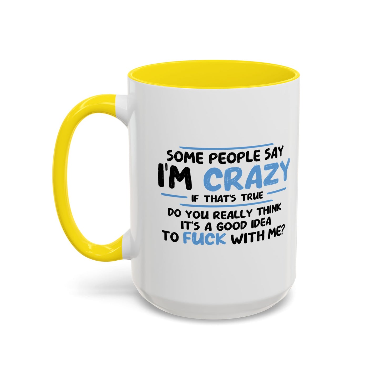 SOME PEOPLE SAY I'M CRAZY Accent BiColor Funny Sarcastic Mug