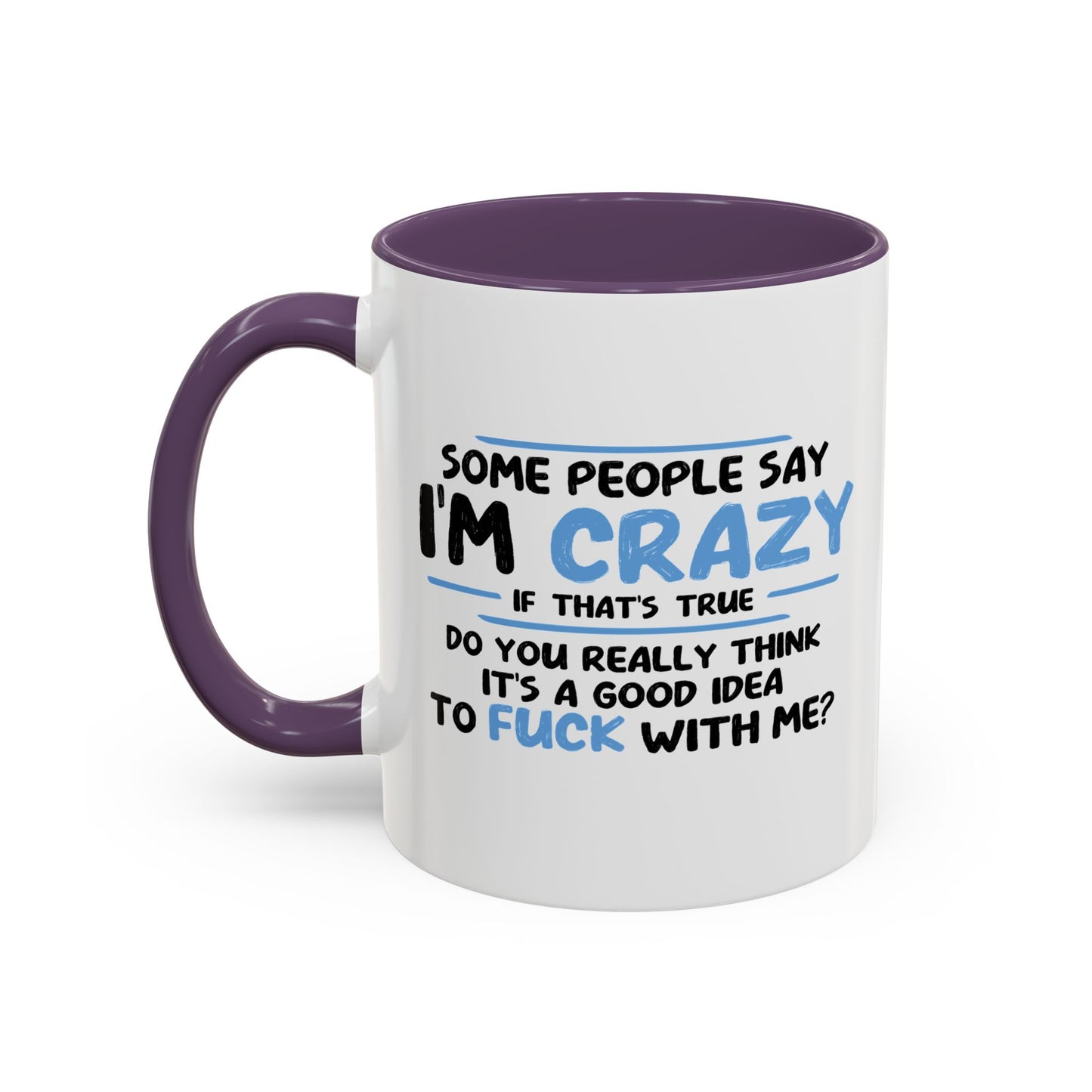 SOME PEOPLE SAY I'M CRAZY Accent BiColor Funny Sarcastic Mug