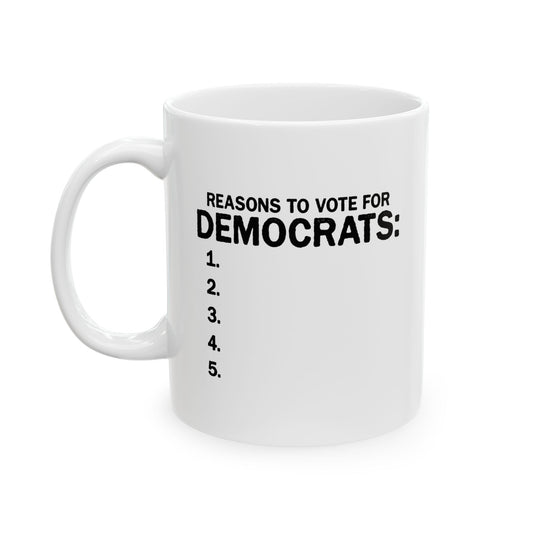 REASONS TO VOTE FOR DEMOCRATS FUNNY SARCASTIC WHITE MUG