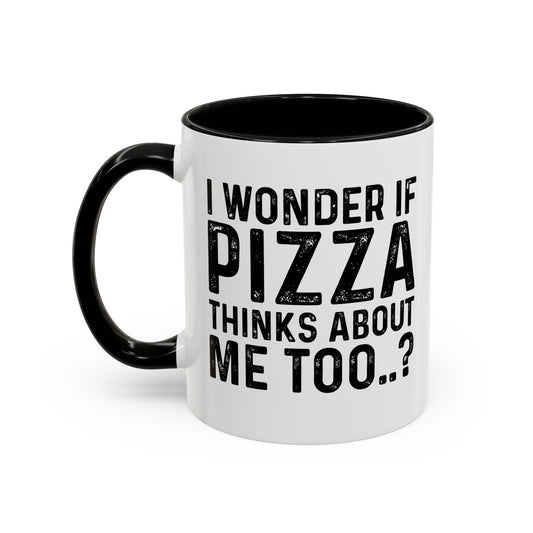 I WONDER IF PIZZA THINKS ABOUT ME TOO Accent BiColor Funny Sarcastic Mug